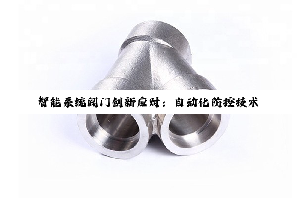 智能系统阀门创新应对:自动化防控技术助力解决失压自动关闭难题